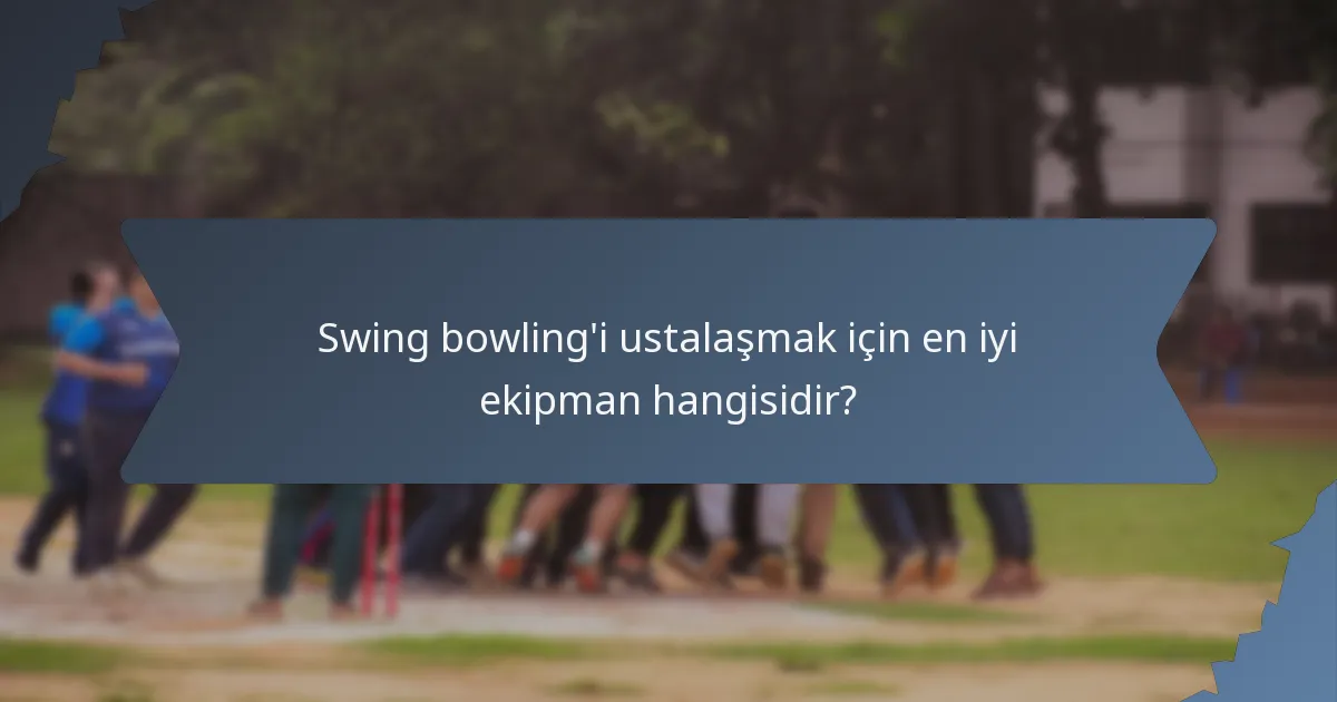 Swing bowling'i ustalaşmak için en iyi ekipman hangisidir?