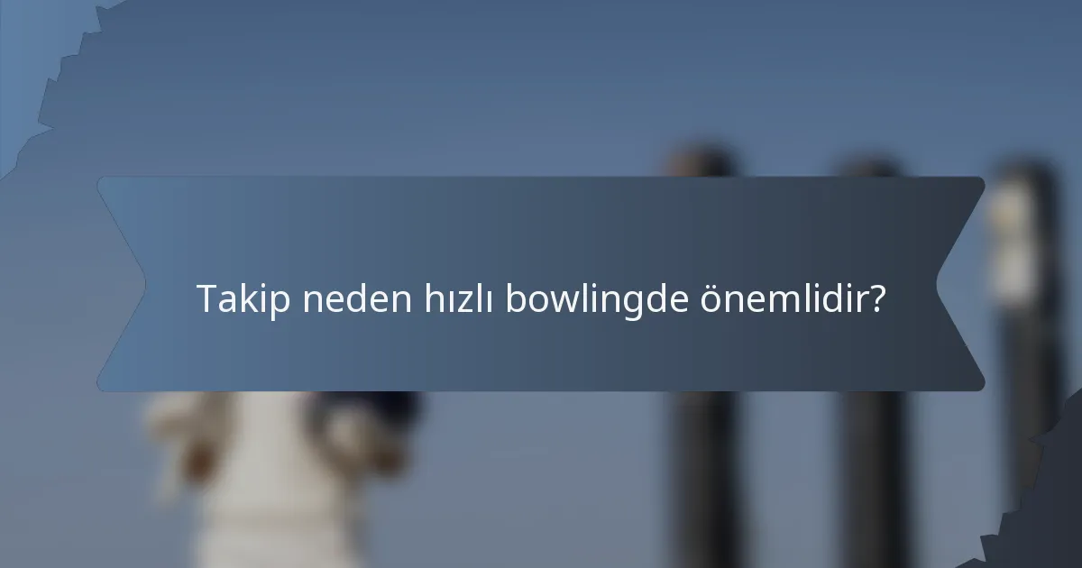 Takip neden hızlı bowlingde önemlidir?