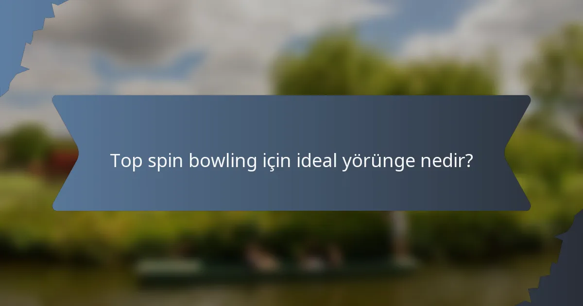 Top spin bowling için ideal yörünge nedir?