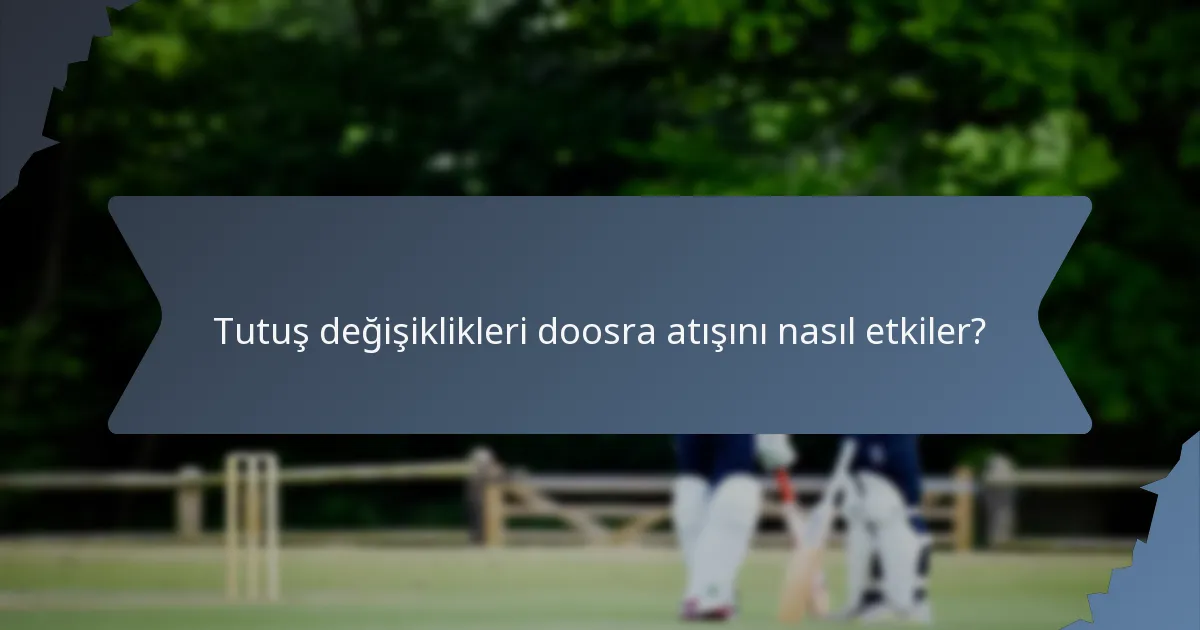 Tutuş değişiklikleri doosra atışını nasıl etkiler?