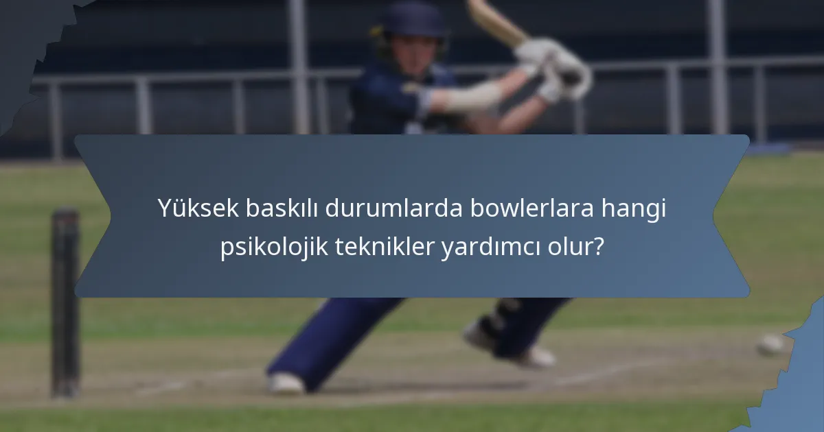 Yüksek baskılı durumlarda bowlerlara hangi psikolojik teknikler yardımcı olur?